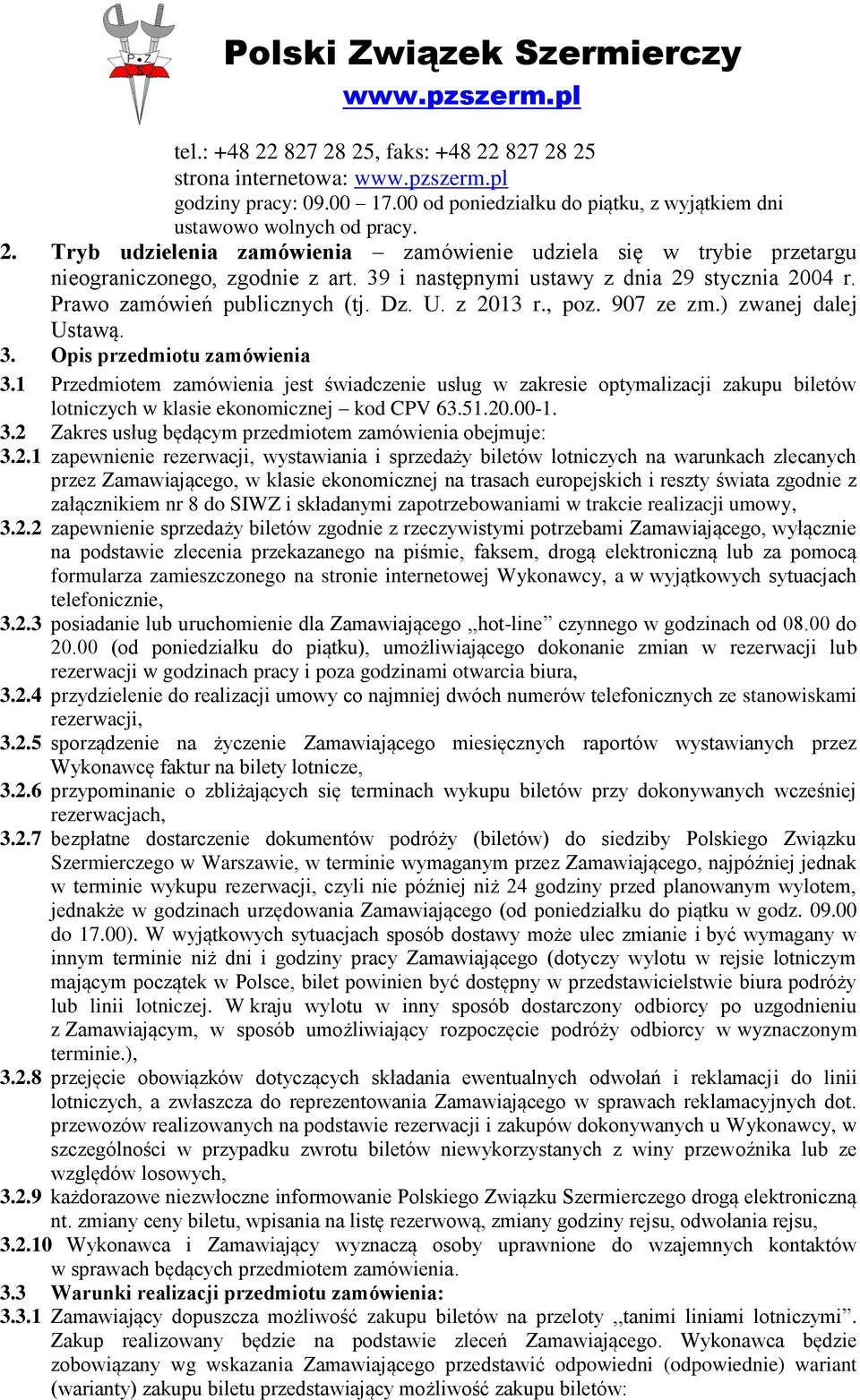 1 Przedmiotem zamówienia jest świadczenie usług w zakresie optymalizacji zakupu biletów lotniczych w klasie ekonomicznej kod CPV 63.51.20.00-1. 3.