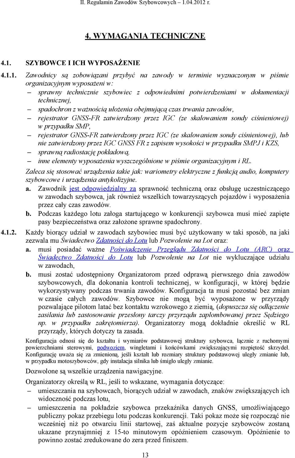 1. Zawodnicy są zobowiązani przybyć na zawody w terminie wyznaczonym w piśmie organizacyjnym wyposażeni w: sprawny technicznie szybowiec z odpowiednimi potwierdzeniami w dokumentacji technicznej,