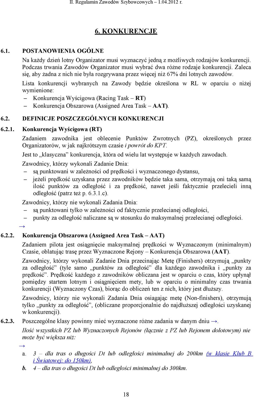 Lista konkurencji wybranych na Zawody będzie określona w RL w oparciu o niżej wymienione: Konkurencja Wyścigowa (Racing Task RT) Konkurencja Obszarowa (Assigned Area Task AAT). 6.2.