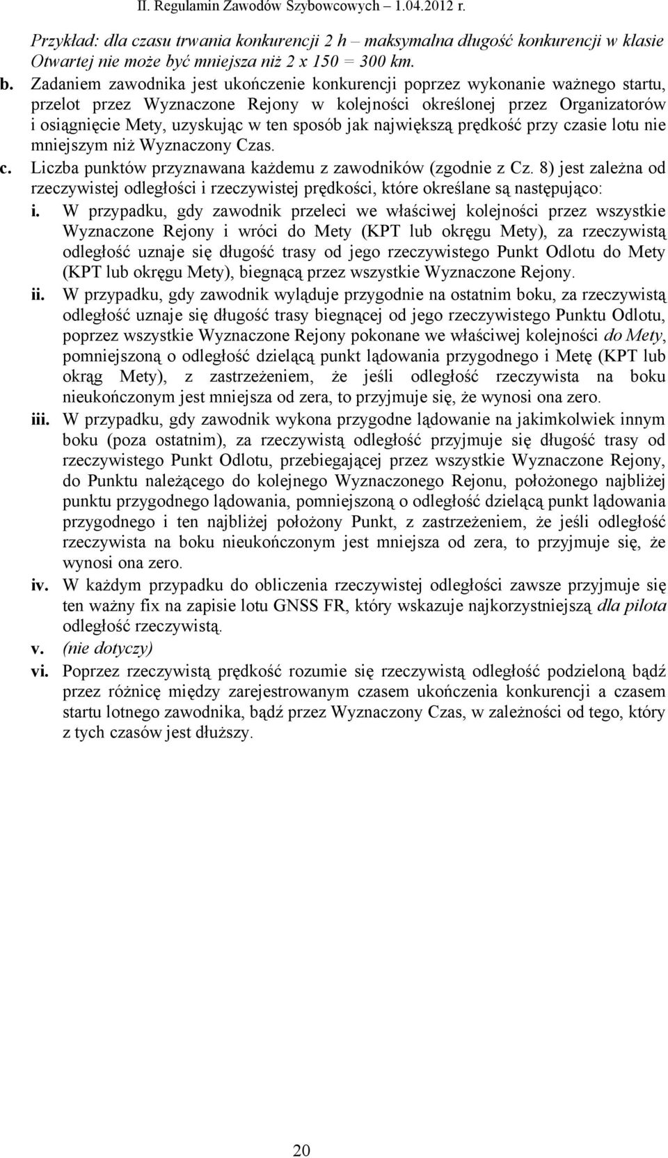 Zadaniem zawodnika jest ukończenie konkurencji poprzez wykonanie ważnego startu, przelot przez Wyznaczone Rejony w kolejności określonej przez Organizatorów i osiągnięcie Mety, uzyskując w ten sposób