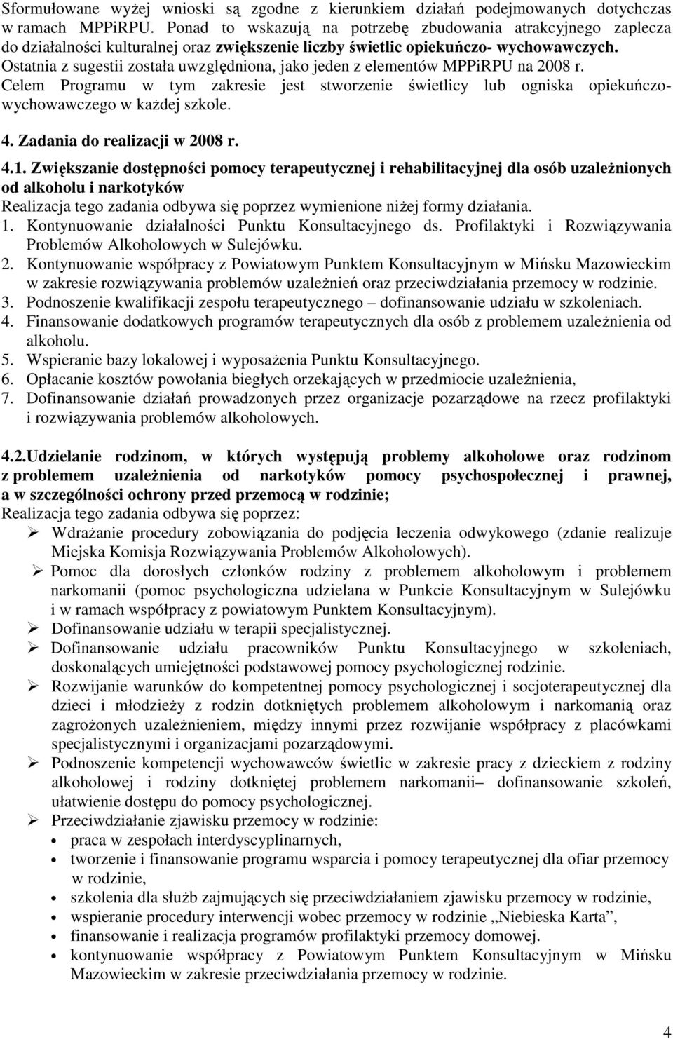 Ostatnia z sugestii została uwzględniona, jako jeden z elementów MPPiRPU na 2008 r. Celem Programu w tym zakresie jest stworzenie świetlicy lub ogniska opiekuńczowychowawczego w kaŝdej szkole. 4.