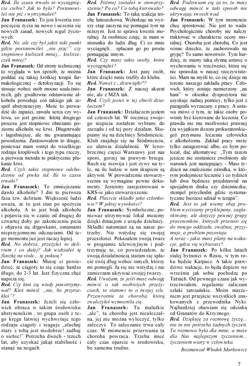 czy stopniowo kieliszek mniej... kieliszeczek mniej? Jan Franaszek: Od strony technicznej to wygląda w ten sposób, że można poddać się takiej krótkiej terapii farmakologicznej - detoksyzacji.