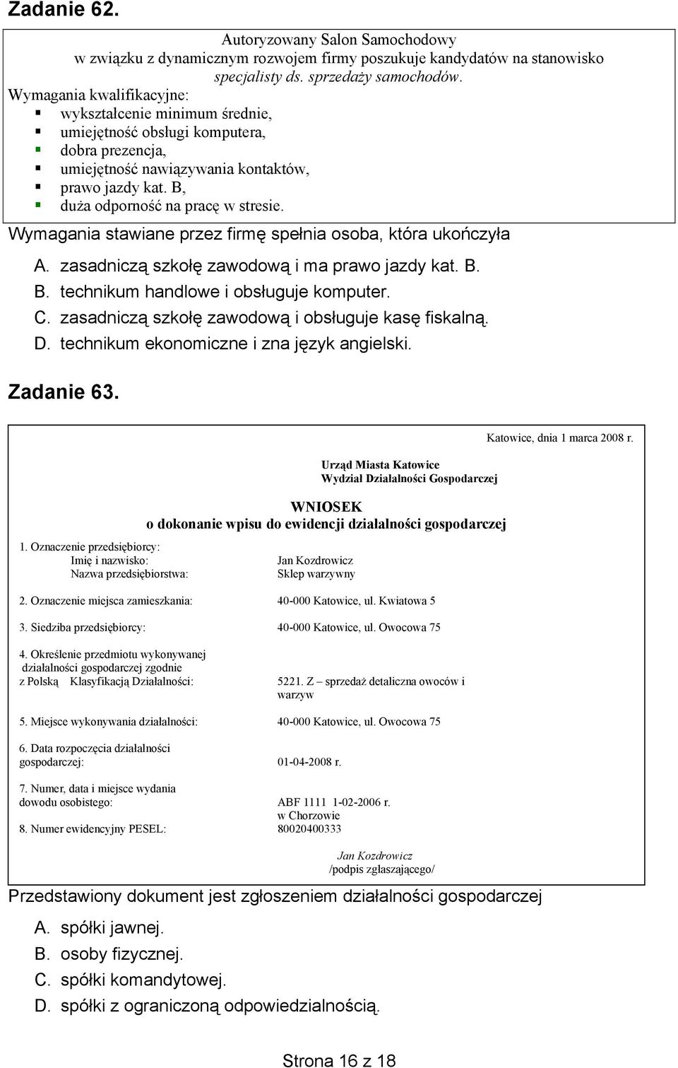 Wymagania stawiane przez firmę spełnia osoba, która ukończyła A. zasadniczą szkołę zawodową i ma prawo jazdy kat. B. B. technikum handlowe i obsługuje komputer. C.