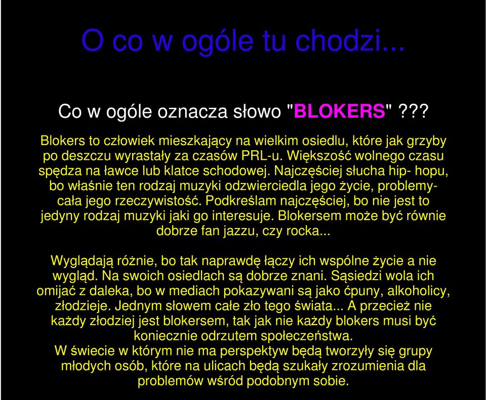 Podkreślam najczęściej, bo nie jest to jedyny rodzaj muzyki jaki go interesuje. Blokersem może być równie dobrze fan jazzu, czy rocka.