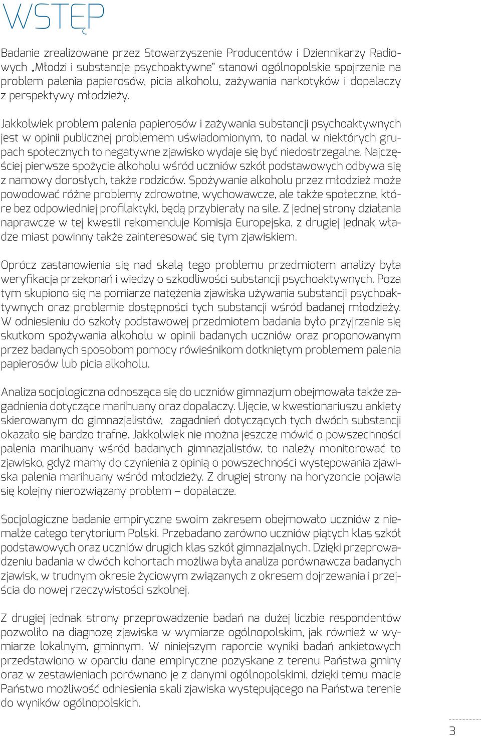 Jakkolwiek problem palenia papierosów i zażywania substancji psychoaktywnych jest w opinii publicznej problemem uświadomionym, to nadal w niektórych grupach społecznych to negatywne zjawisko wydaje