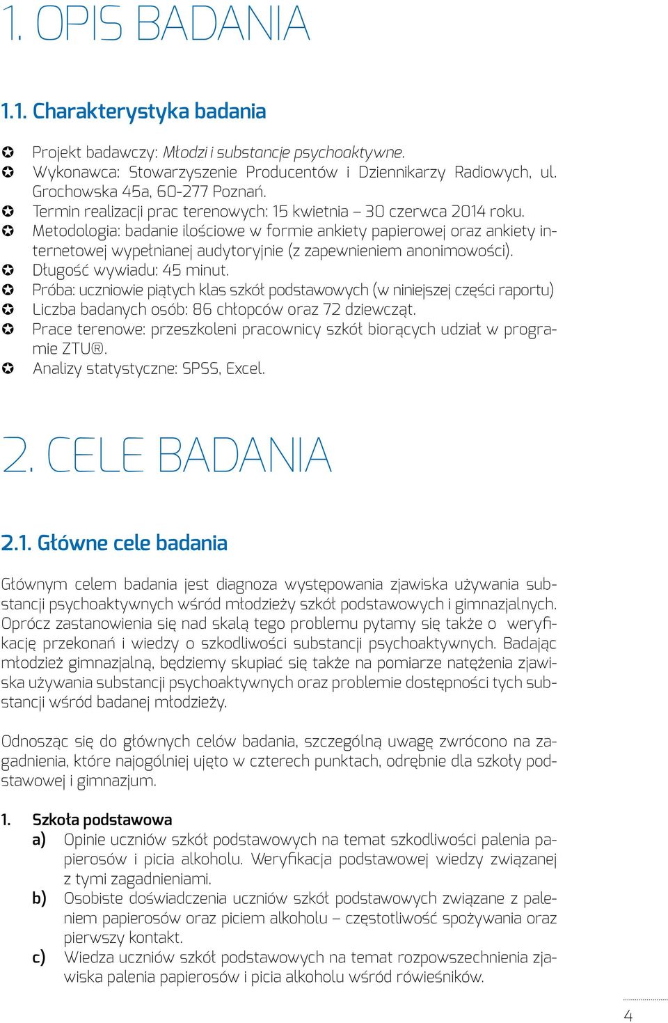 Metodologia: badanie ilościowe w formie ankiety papierowej oraz ankiety internetowej wypełnianej audytoryjnie (z zapewnieniem anonimowości). Długość wywiadu: 45 minut.