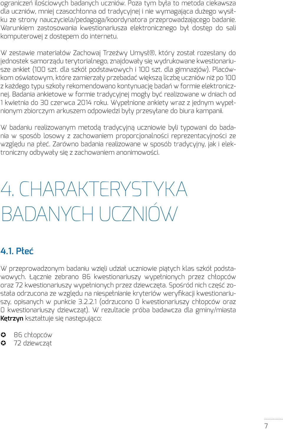 Warunkiem zastosowania kwestionariusza elektronicznego był dostęp do sali komputerowej z dostępem do internetu.