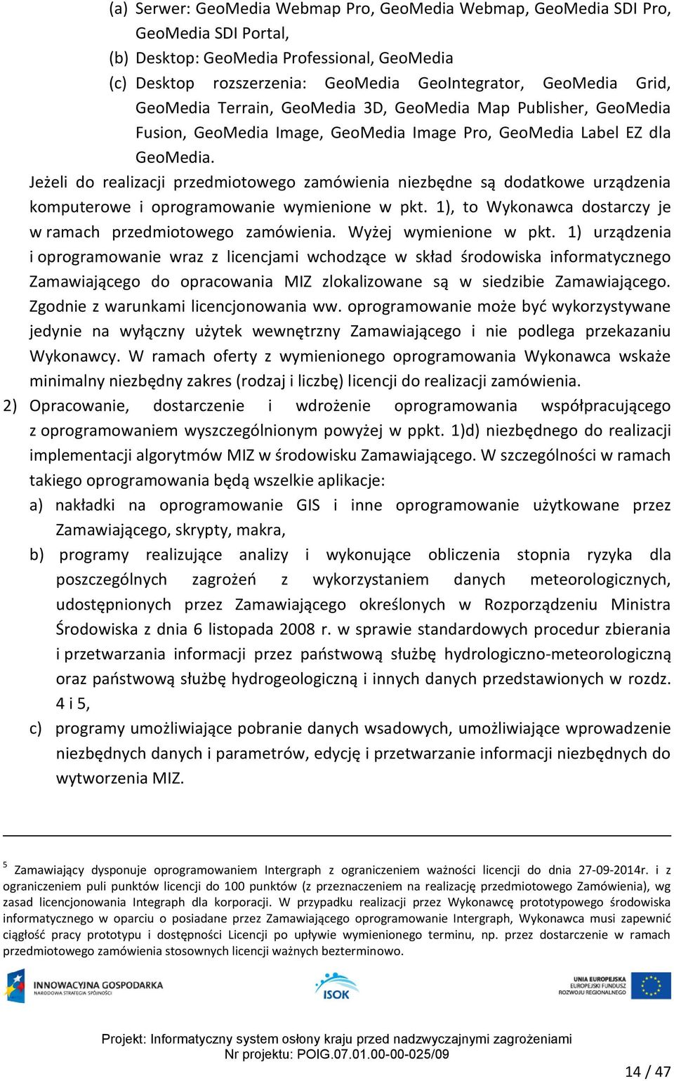 Jeżeli do realizacji przedmiotowego zamówienia niezbędne są dodatkowe urządzenia komputerowe i oprogramowanie wymienione w pkt. 1), to Wykonawca dostarczy je w ramach przedmiotowego zamówienia.