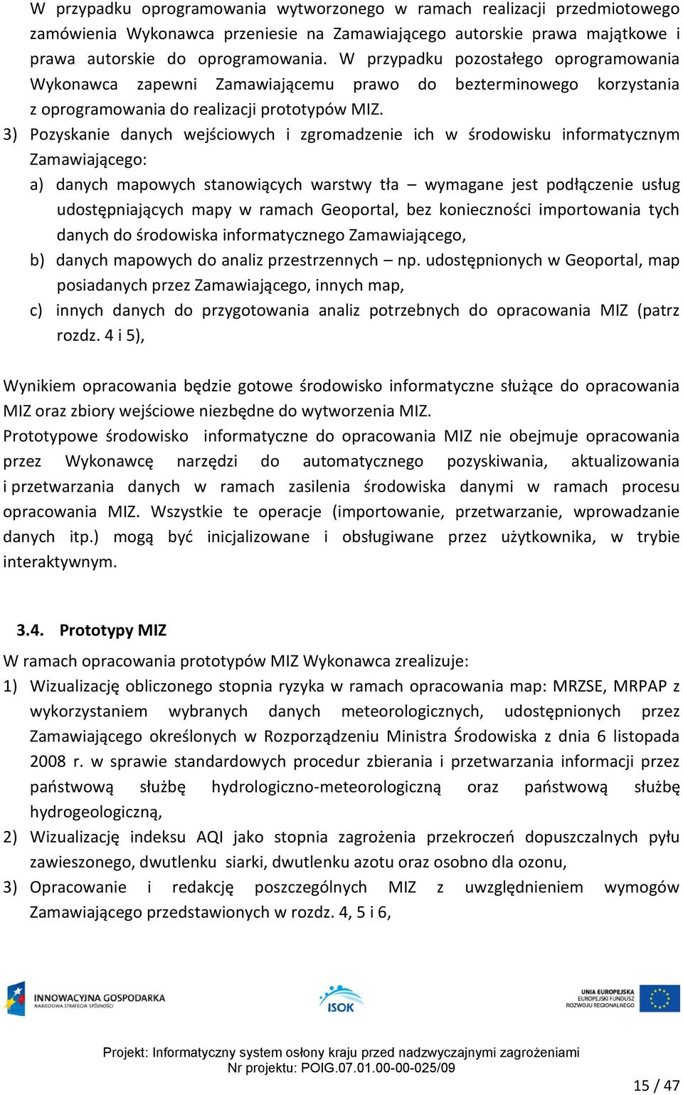 3) Pozyskanie danych wejściowych i zgromadzenie ich w środowisku informatycznym Zamawiającego: a) danych mapowych stanowiących warstwy tła wymagane jest podłączenie usług udostępniających mapy w