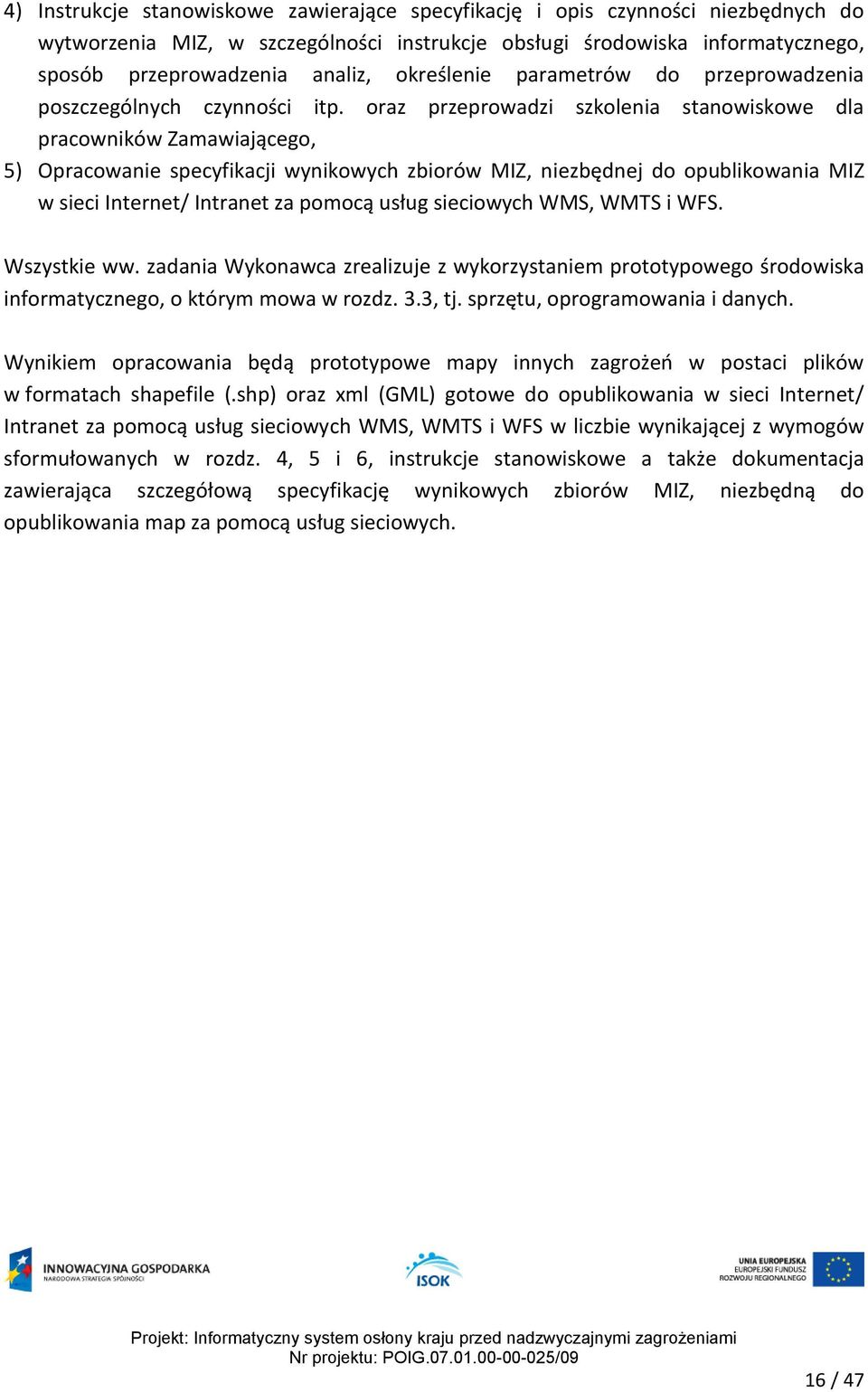 oraz przeprowadzi szkolenia stanowiskowe dla pracowników Zamawiającego, 5) Opracowanie specyfikacji wynikowych zbiorów MIZ, niezbędnej do opublikowania MIZ w sieci Internet/ Intranet za pomocą usług