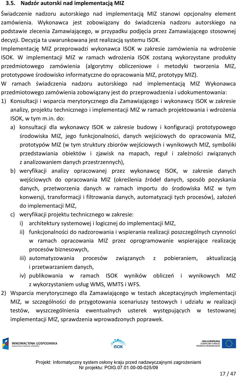 Decyzja ta uwarunkowana jest realizacją systemu ISOK. Implementację MIZ przeprowadzi wykonawca ISOK w zakresie zamówienia na wdrożenie ISOK.