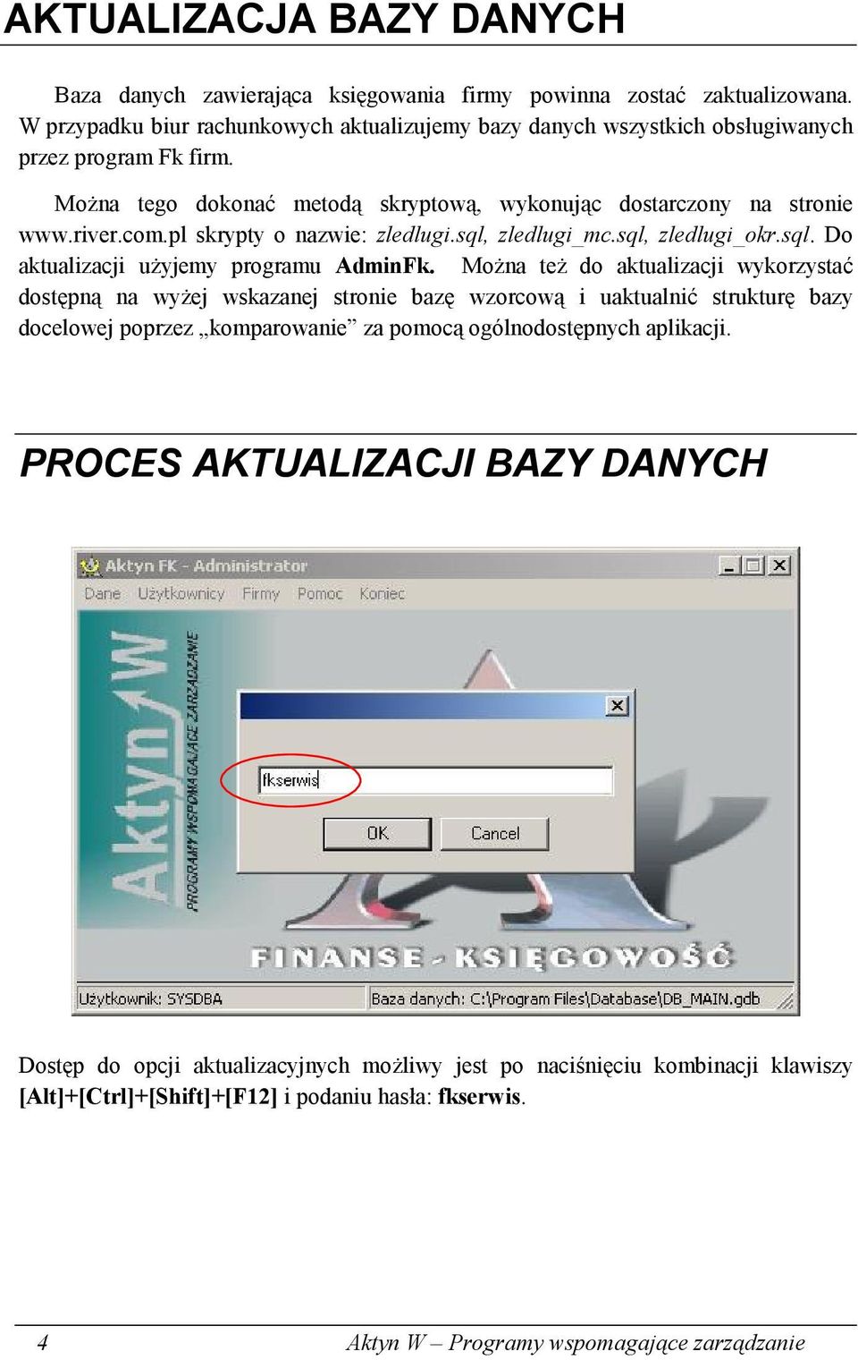 pl skrypty o nazwie: zledlugi.sql, zledlugi_mc.sql, zledlugi_okr.sql. Do aktualizacji użyjemy programu AdminFk.