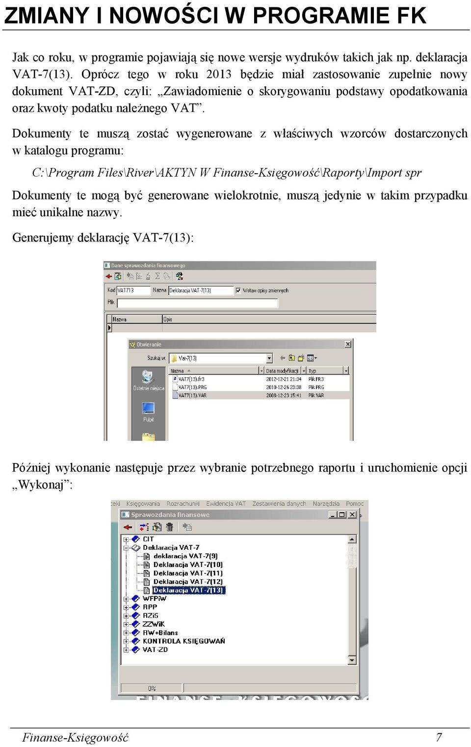 Dokumenty te muszą zostać wygenerowane z właściwych wzorców dostarczonych w katalogu programu: C:\Program Files\River\AKTYN W Finanse-Księgowość\Raporty\Import spr Dokumenty te