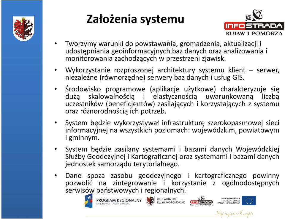 Środowisko programowe (aplikacje użytkowe) charakteryzuje się dużą skalowalnością i elastycznością uwarunkowaną liczbą uczestników (beneficjentów) zasilających i korzystających z systemu oraz