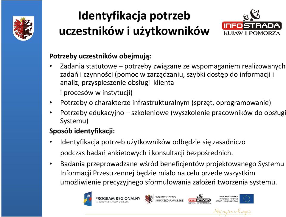 szkoleniowe (wyszkolenie pracowników do obsługi Systemu) Sposób identyfikacji: Identyfikacja potrzeb użytkowników odbędzie się zasadniczo podczas badań ankietowych i konsultacji