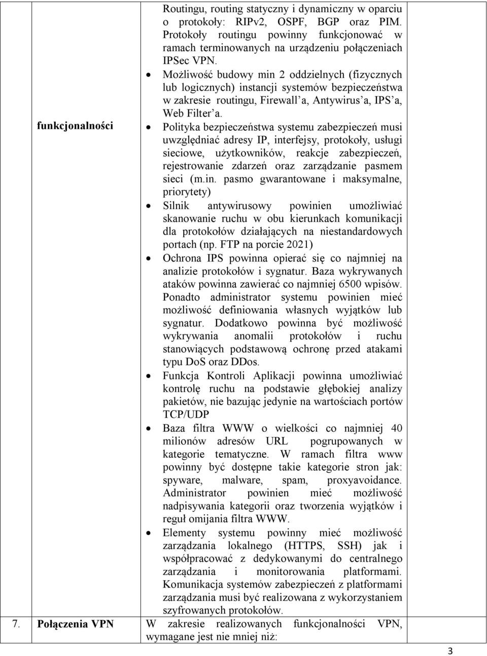 funkcjonalności Polityka bezpieczeństwa systemu zabezpieczeń musi uwzględniać adresy IP, interfejsy, protokoły, usługi sieciowe, użytkowników, reakcje zabezpieczeń, rejestrowanie zdarzeń oraz