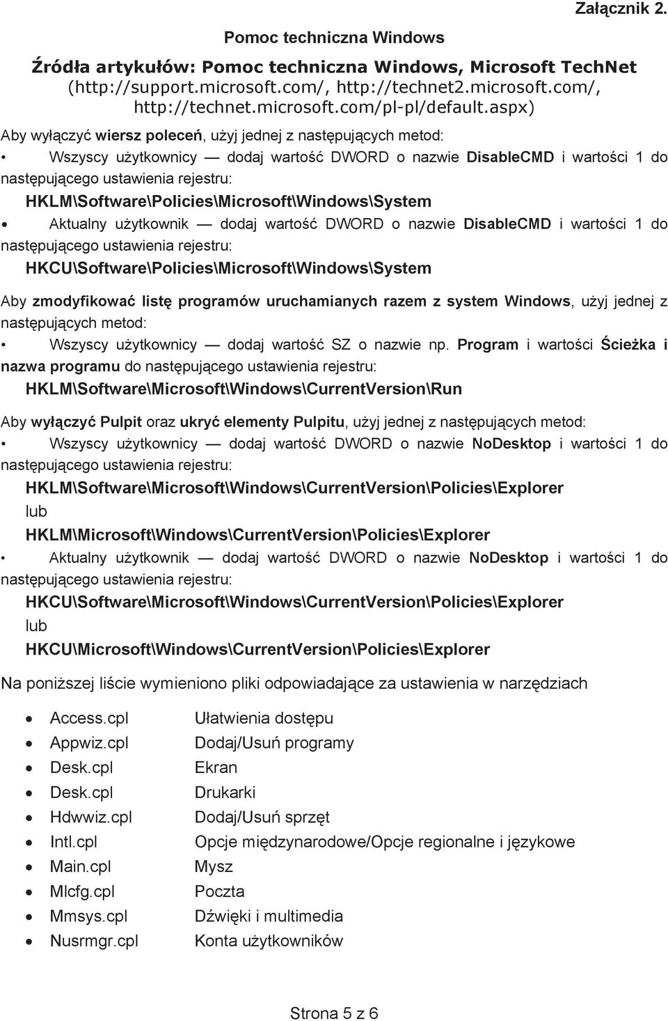 HKLM\Software\Policies\Microsoft\Windows\System Aktualny uytkownik dodaj warto DWORD o nazwie DisableCMD i wartoci 1 do nastpujcego ustawienia rejestru: