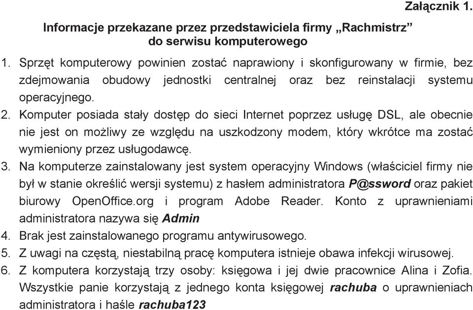 Komputer posiada stay dostp do sieci Internet poprzez usug DSL, ale obecnie nie jest on moliwy ze wzgldu na uszkodzony modem, który wkrótce ma zosta wymieniony przez usugodawc. 3.