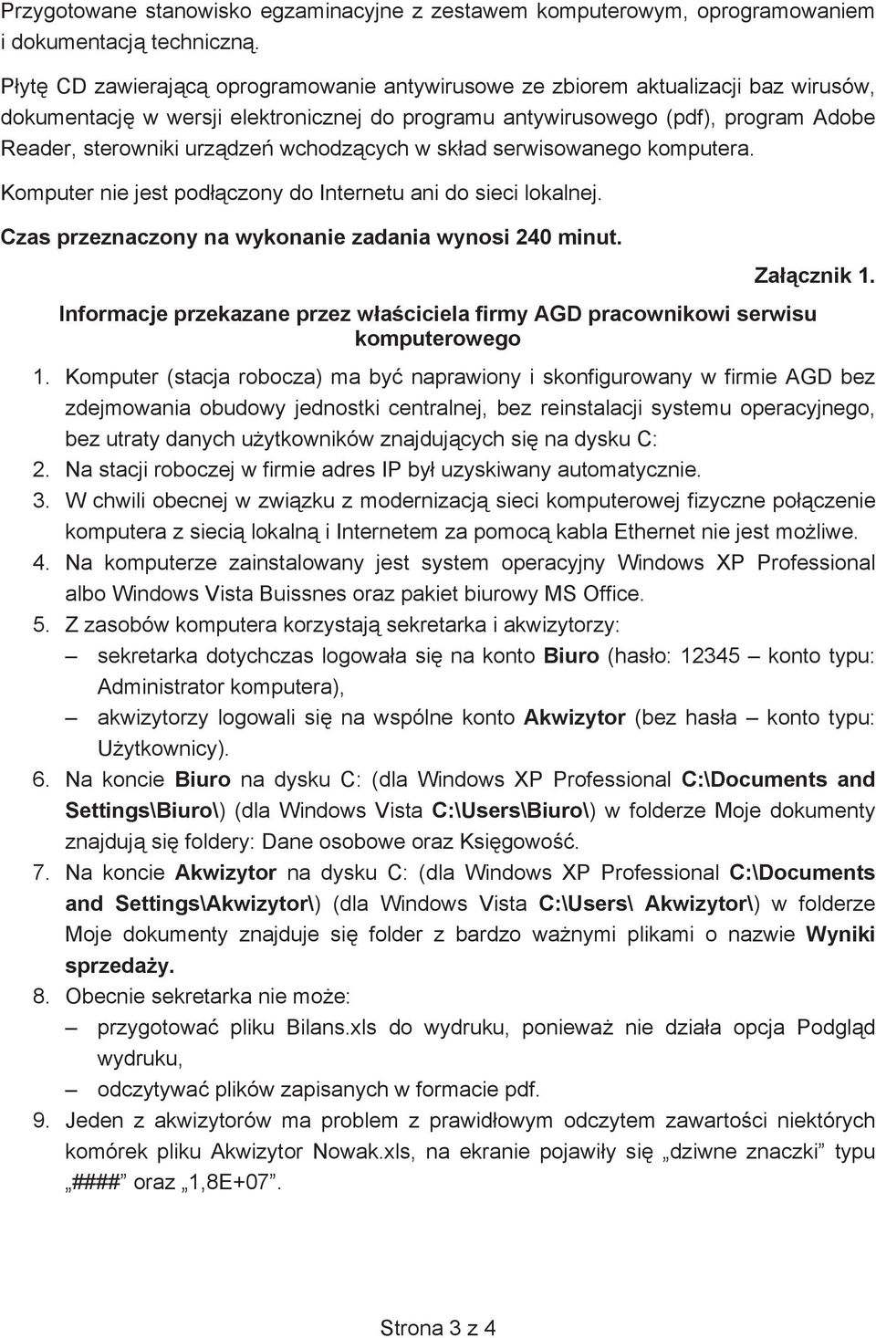 wchodzcych w skad serwisowanego komputera. Komputer nie jest podczony do Internetu ani do sieci lokalnej. Czas przeznaczony na wykonanie zadania wynosi 240 minut. Zacznik 1.