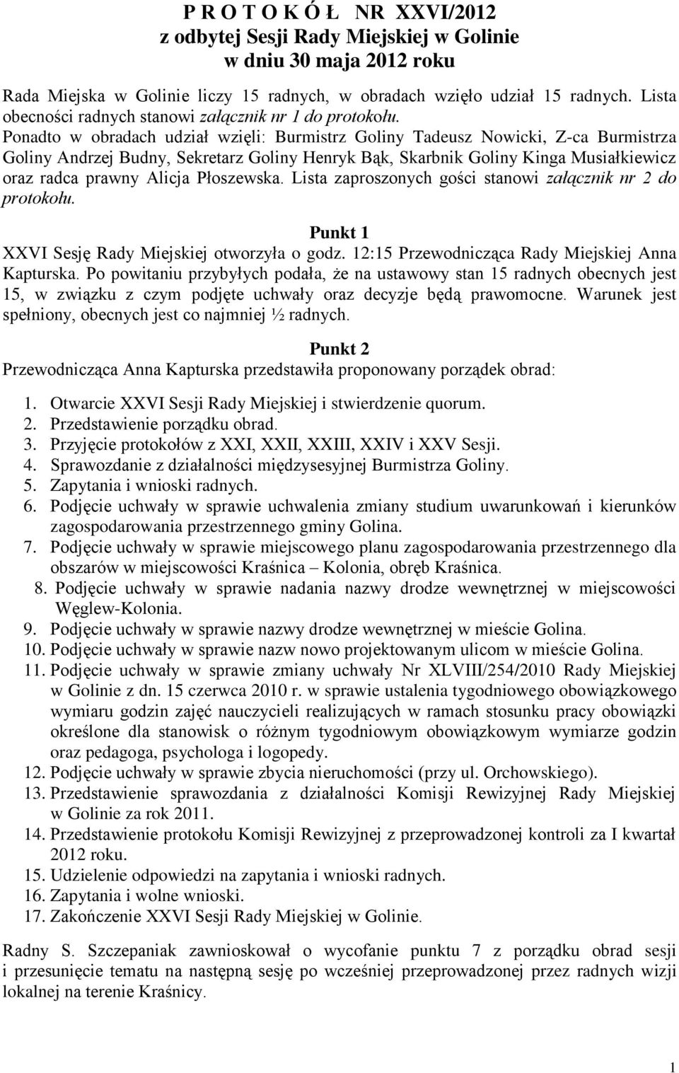 Ponadto w obradach udział wzięli: Burmistrz Goliny Tadeusz Nowicki, Z-ca Burmistrza Goliny Andrzej Budny, Sekretarz Goliny Henryk Bąk, Skarbnik Goliny Kinga Musiałkiewicz oraz radca prawny Alicja