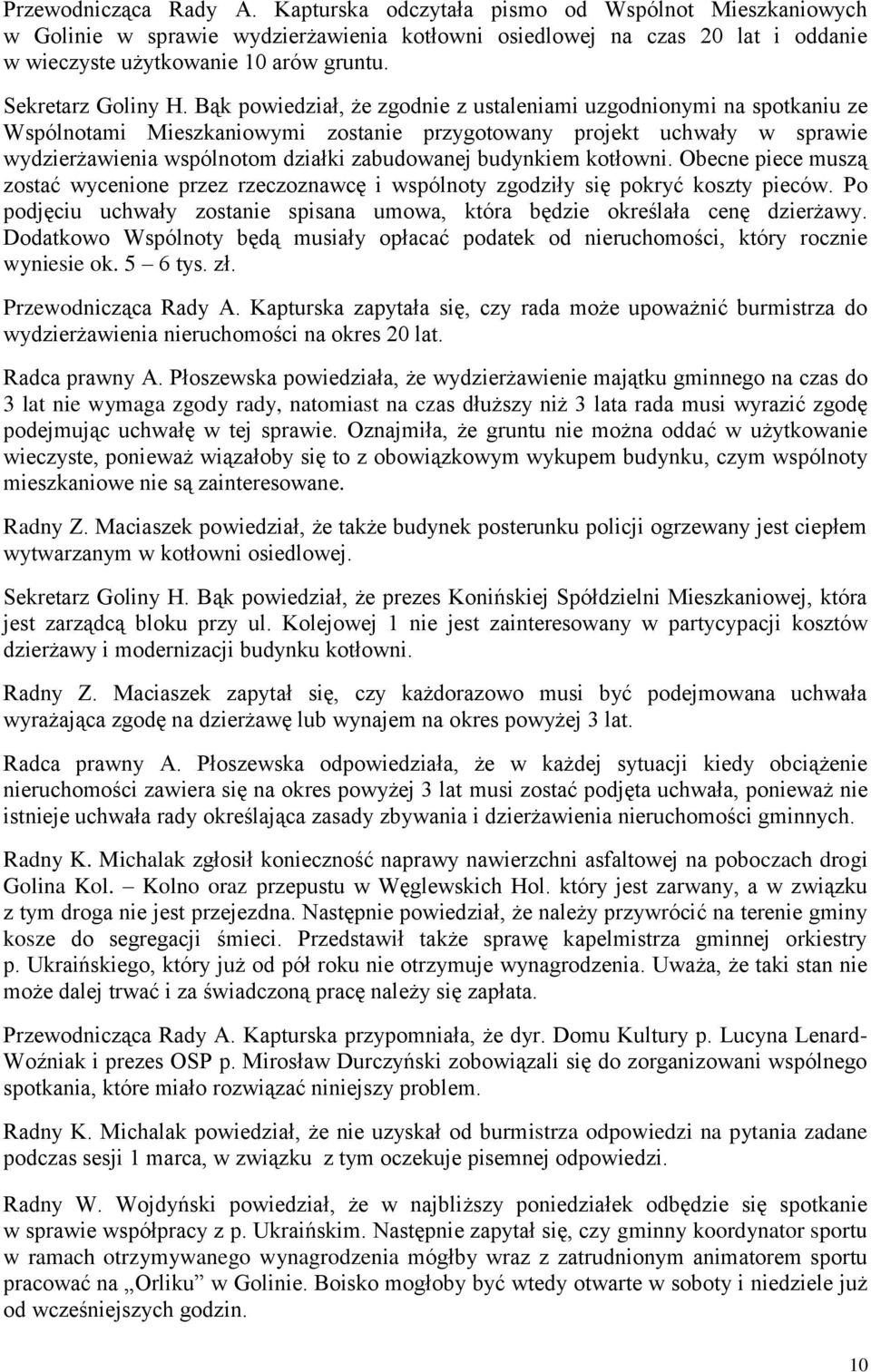 Bąk powiedział, że zgodnie z ustaleniami uzgodnionymi na spotkaniu ze Wspólnotami Mieszkaniowymi zostanie przygotowany projekt uchwały w sprawie wydzierżawienia wspólnotom działki zabudowanej