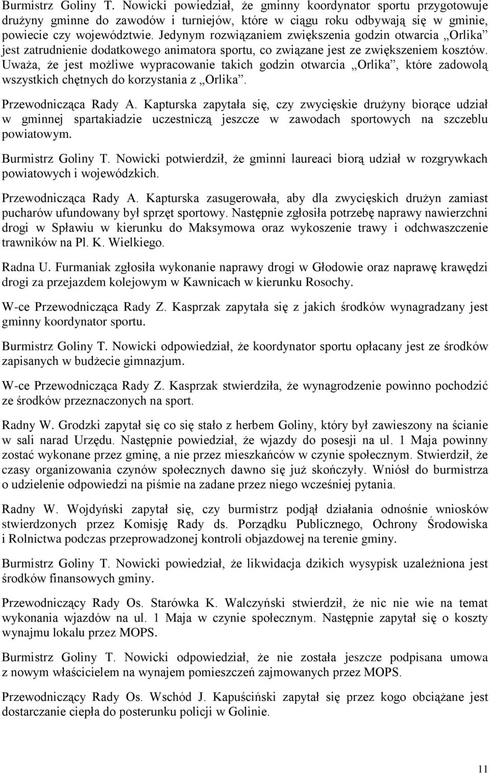 Uważa, że jest możliwe wypracowanie takich godzin otwarcia Orlika, które zadowolą wszystkich chętnych do korzystania z Orlika. Przewodnicząca Rady A.