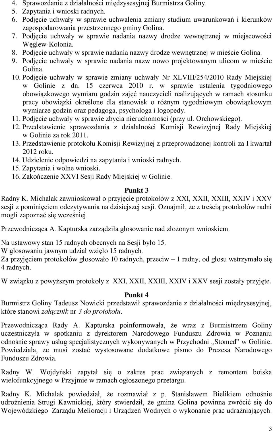 Podjęcie uchwały w sprawie nadania nazwy drodze wewnętrznej w miejscowości Węglew-Kolonia. 8. Podjęcie uchwały w sprawie nadania nazwy drodze wewnętrznej w mieście Golina. 9.