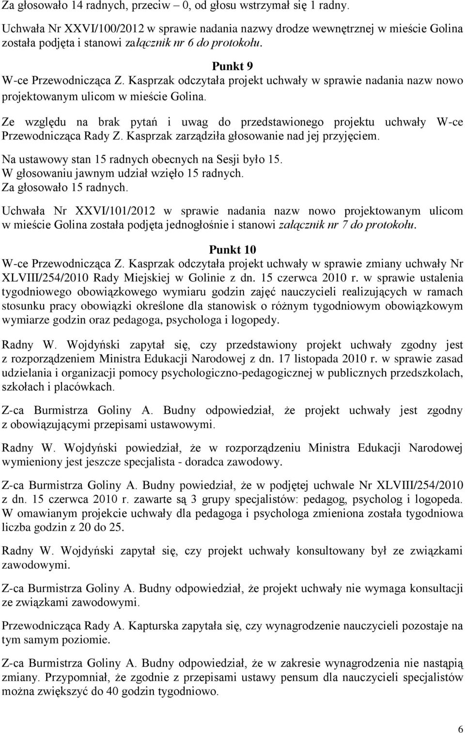 Kasprzak odczytała projekt uchwały w sprawie nadania nazw nowo projektowanym ulicom w mieście Golina. Ze względu na brak pytań i uwag do przedstawionego projektu uchwały W-ce Przewodnicząca Rady Z.