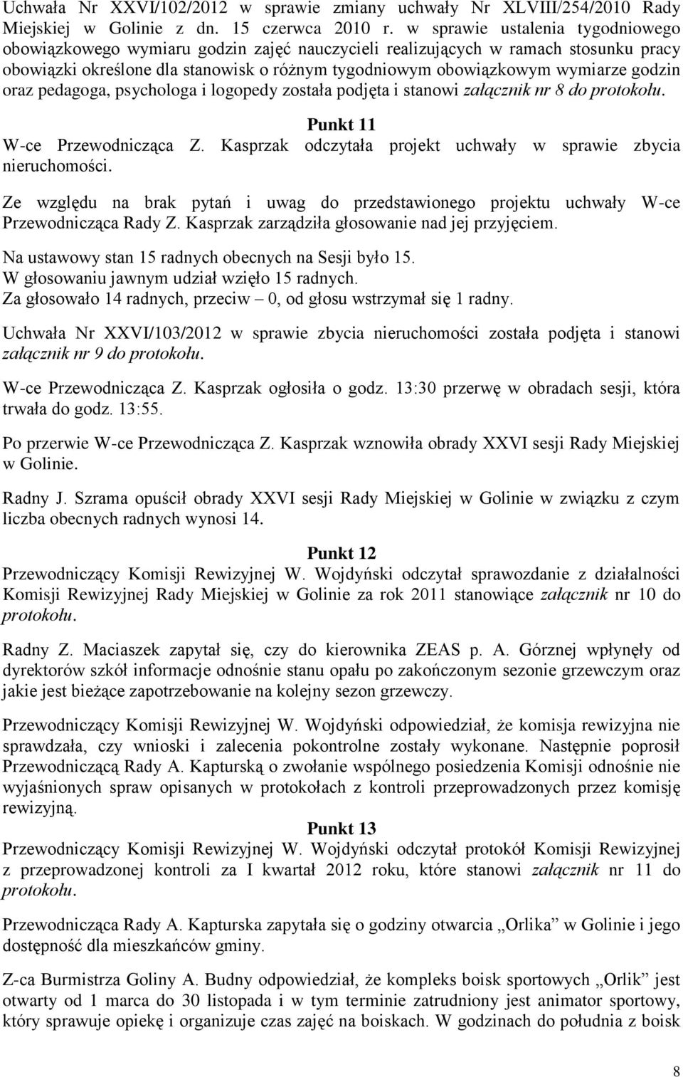 godzin oraz pedagoga, psychologa i logopedy została podjęta i stanowi załącznik nr 8 do protokołu. Punkt 11 W-ce Przewodnicząca Z. Kasprzak odczytała projekt uchwały w sprawie zbycia nieruchomości.