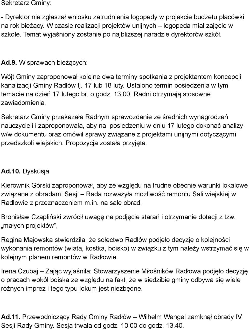 W sprawach bieżących: Wójt Gminy zaproponował kolejne dwa terminy spotkania z projektantem koncepcji kanalizacji Gminy Radłów tj. 17 lub 18 luty.