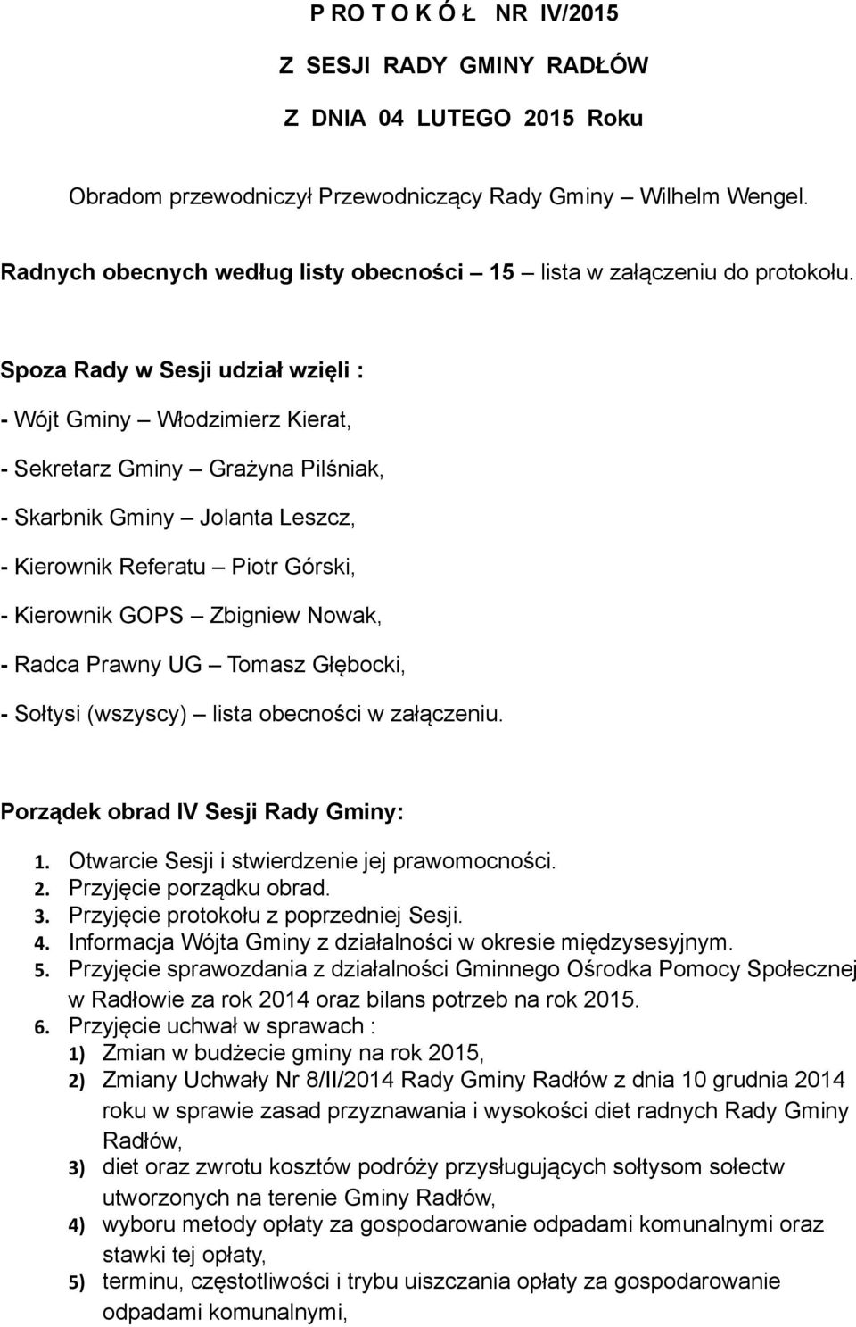 Spoza Rady w Sesji udział wzięli : - Wójt Gminy Włodzimierz Kierat, - Sekretarz Gminy Grażyna Pilśniak, - Skarbnik Gminy Jolanta Leszcz, - Kierownik Referatu Piotr Górski, - Kierownik GOPS Zbigniew