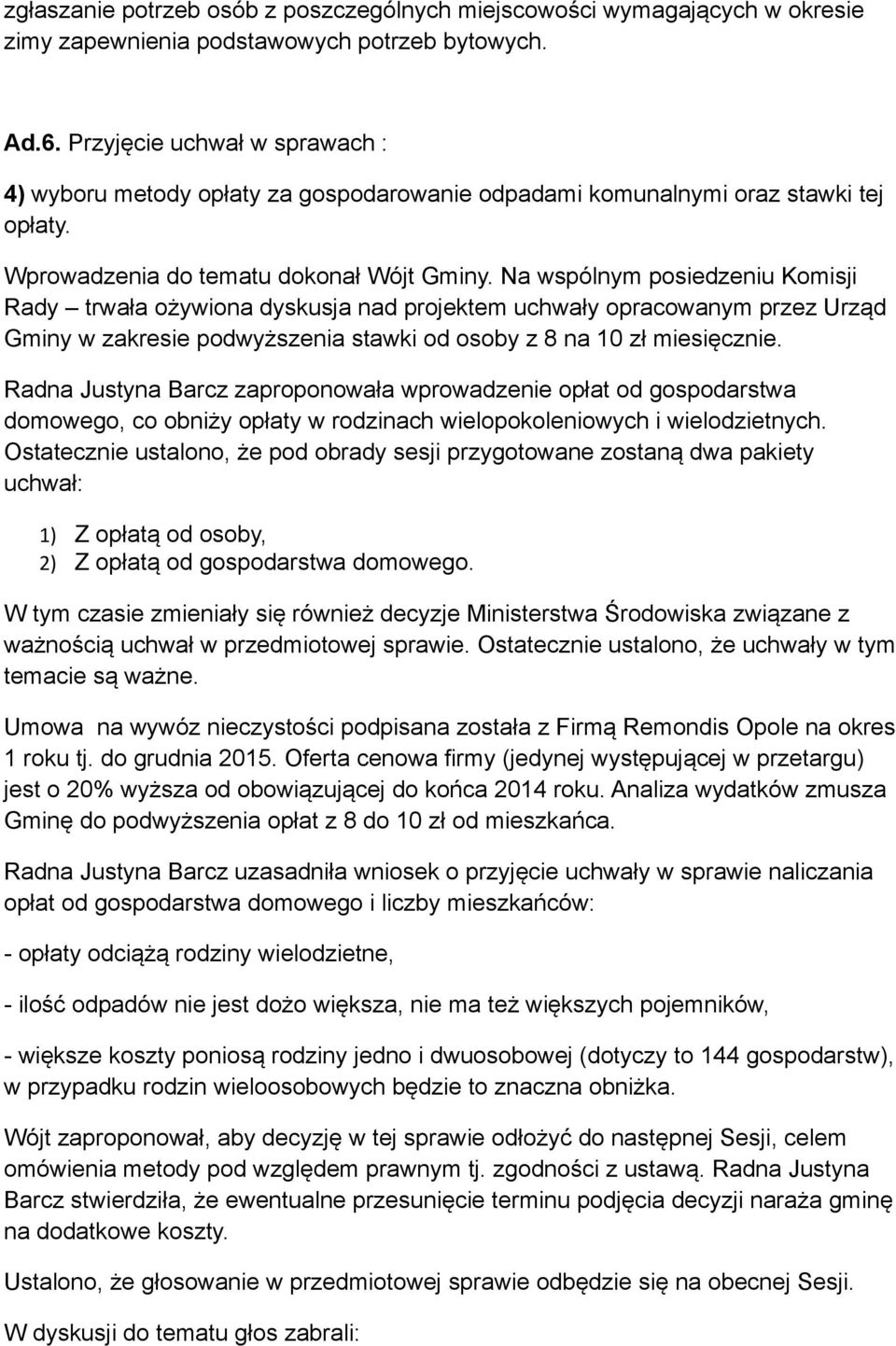 Na wspólnym posiedzeniu Komisji Rady trwała ożywiona dyskusja nad projektem uchwały opracowanym przez Urząd Gminy w zakresie podwyższenia stawki od osoby z 8 na 10 zł miesięcznie.