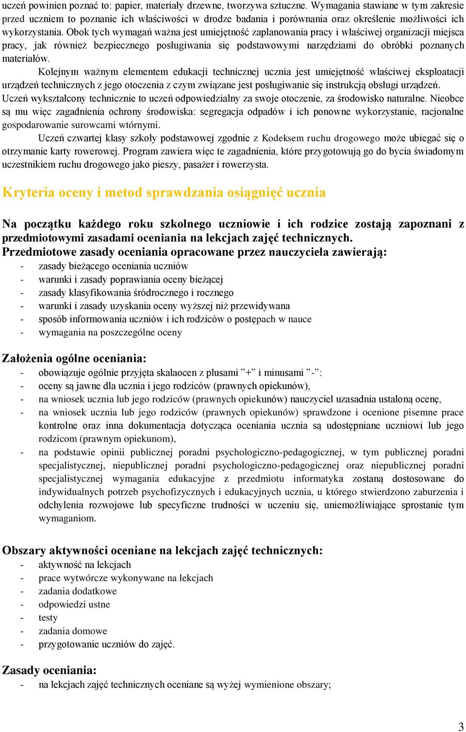 Obok tych wymagań ważna jest umiejętność zaplanowania pracy i właściwej organizacji miejsca pracy, jak również bezpiecznego posługiwania się podstawowymi narzędziami do obróbki poznanych materiałów.