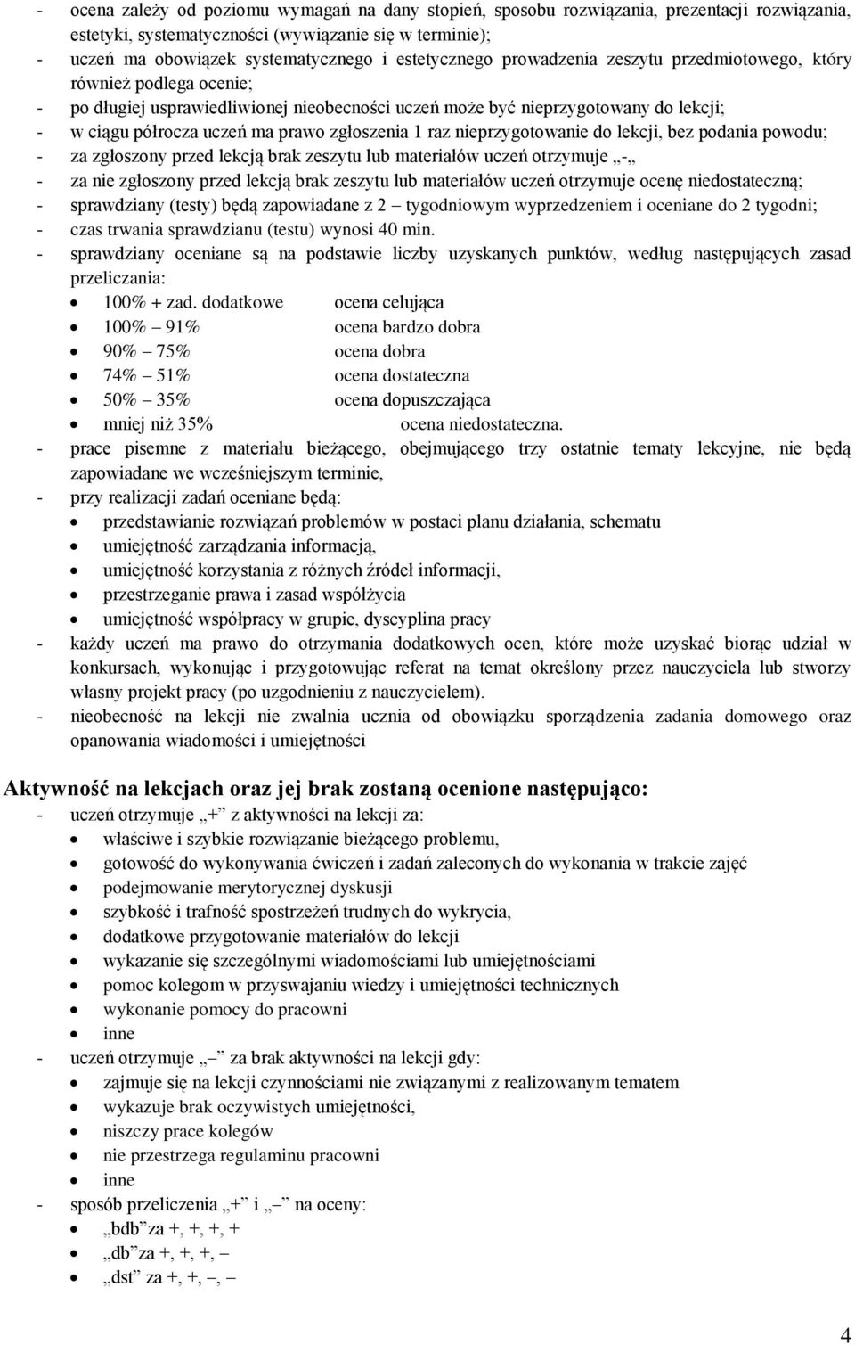 zgłoszenia 1 raz nieprzygotowanie do lekcji, bez podania powodu; - za zgłoszony przed lekcją brak zeszytu lub materiałów uczeń otrzymuje - - za nie zgłoszony przed lekcją brak zeszytu lub materiałów