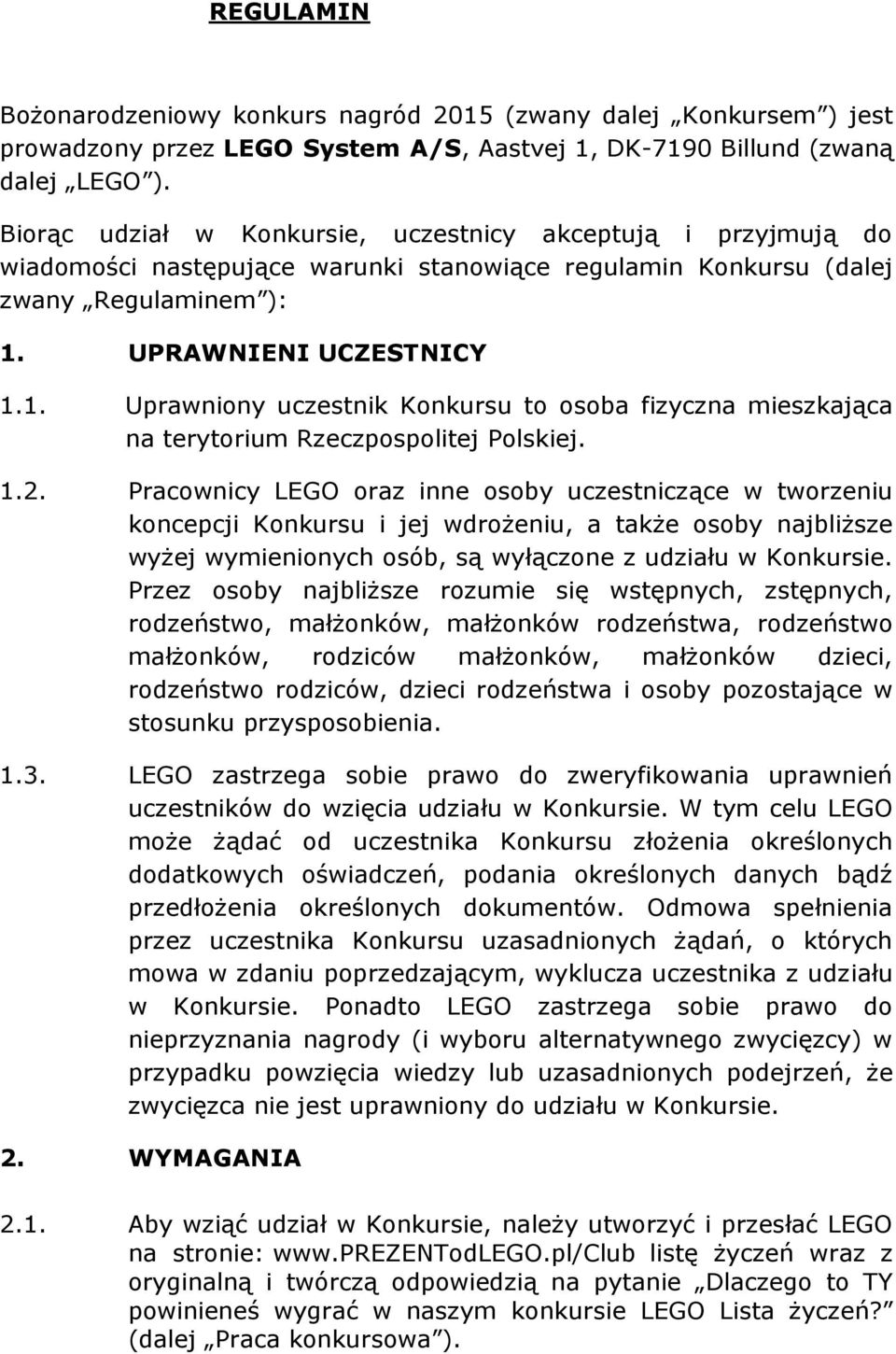 UPRAWNIENI UCZESTNICY 1.1. Uprawniony uczestnik Konkursu to osoba fizyczna mieszkająca na terytorium Rzeczpospolitej Polskiej. 1.2.