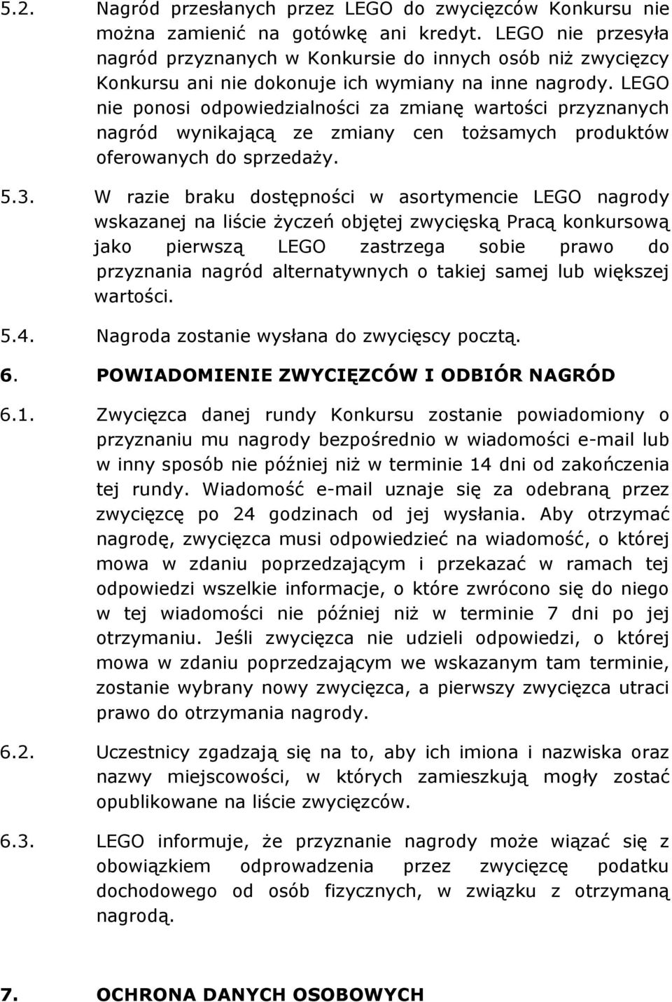 LEGO nie ponosi odpowiedzialności za zmianę wartości przyznanych nagród wynikającą ze zmiany cen tożsamych produktów oferowanych do sprzedaży. 5.3.