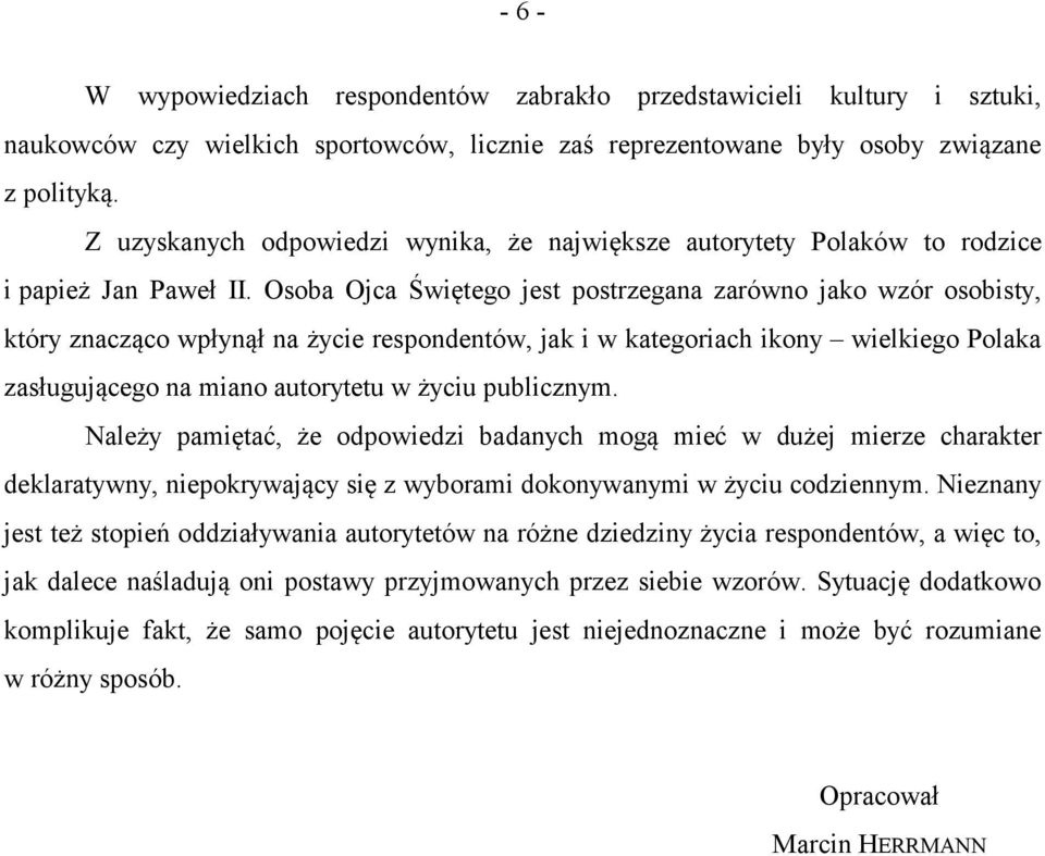 Osoba Ojca Świętego jest postrzegana zarówno jako wzór osobisty, który znacząco wpłynął na życie respondentów, jak i w kategoriach ikony wielkiego Polaka zasługującego na miano autorytetu w życiu