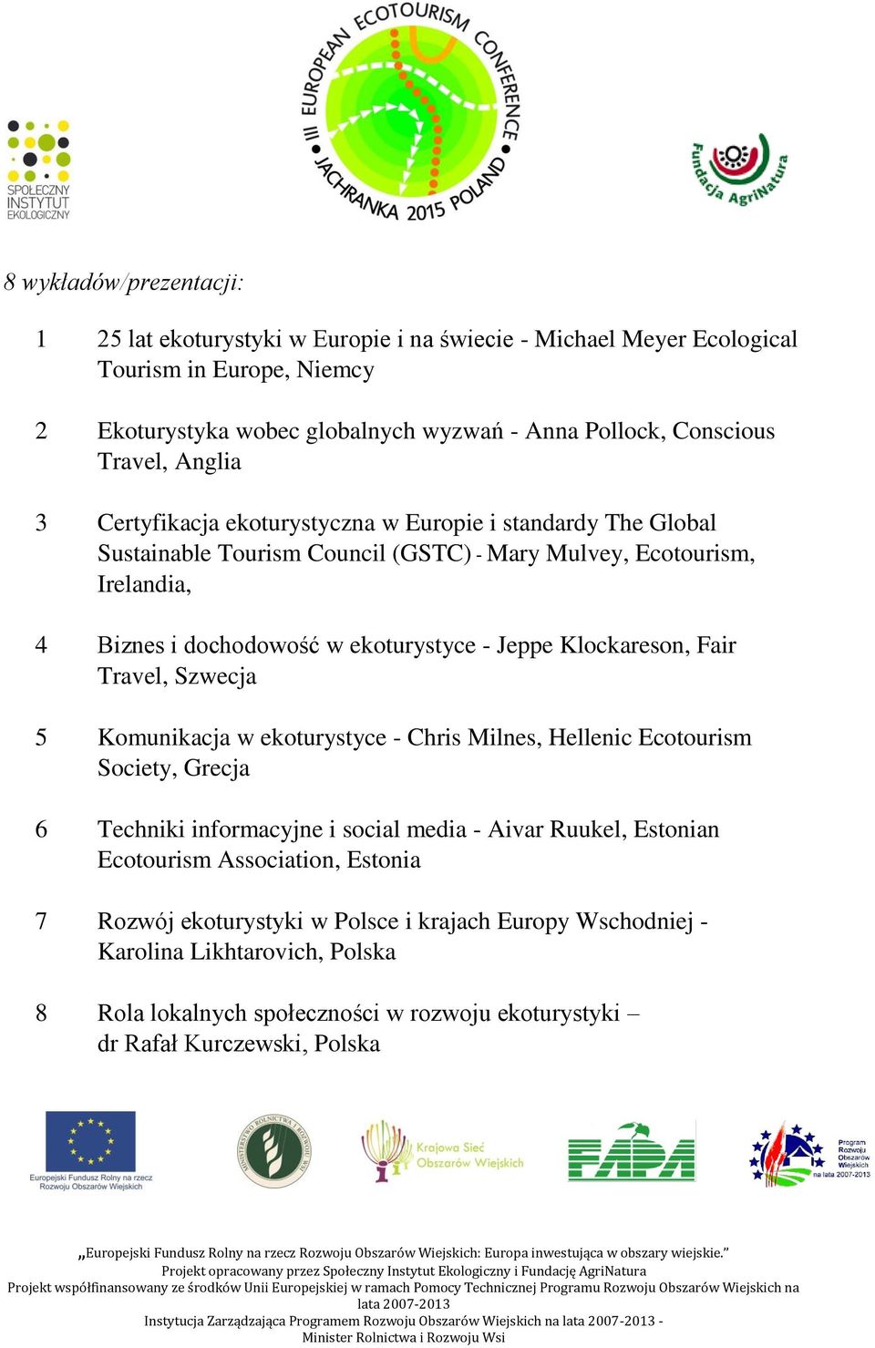 Klockareson, Fair Travel, Szwecja 5 Komunikacja w ekoturystyce - Chris Milnes, Hellenic Ecotourism Society, Grecja 6 Techniki informacyjne i social media - Aivar Ruukel, Estonian Ecotourism