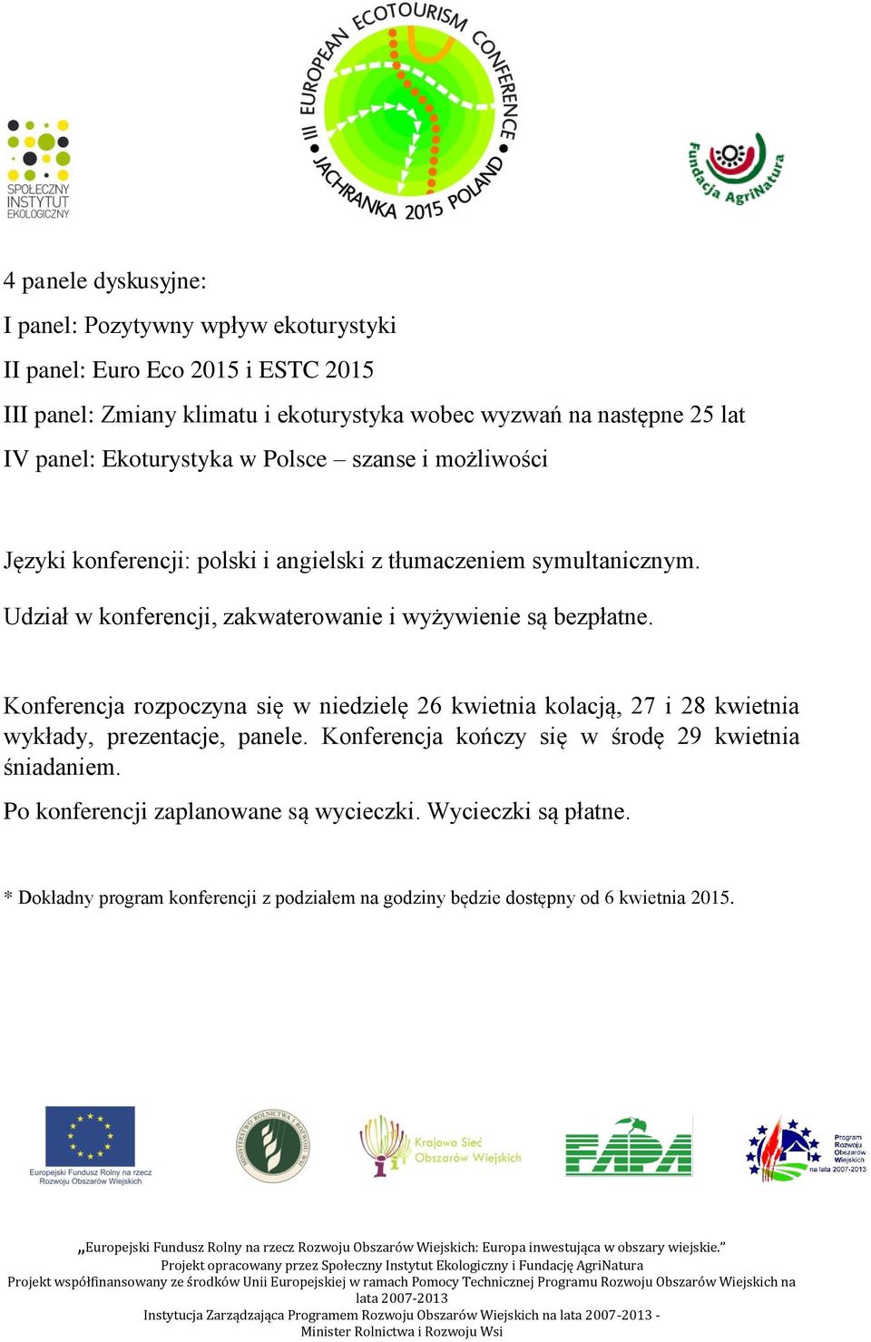 Konferencja rozpoczyna się w niedzielę 26 kwietnia kolacją, 27 i 28 kwietnia wykłady, prezentacje, panele. Konferencja kończy się w środę 29 kwietnia śniadaniem.