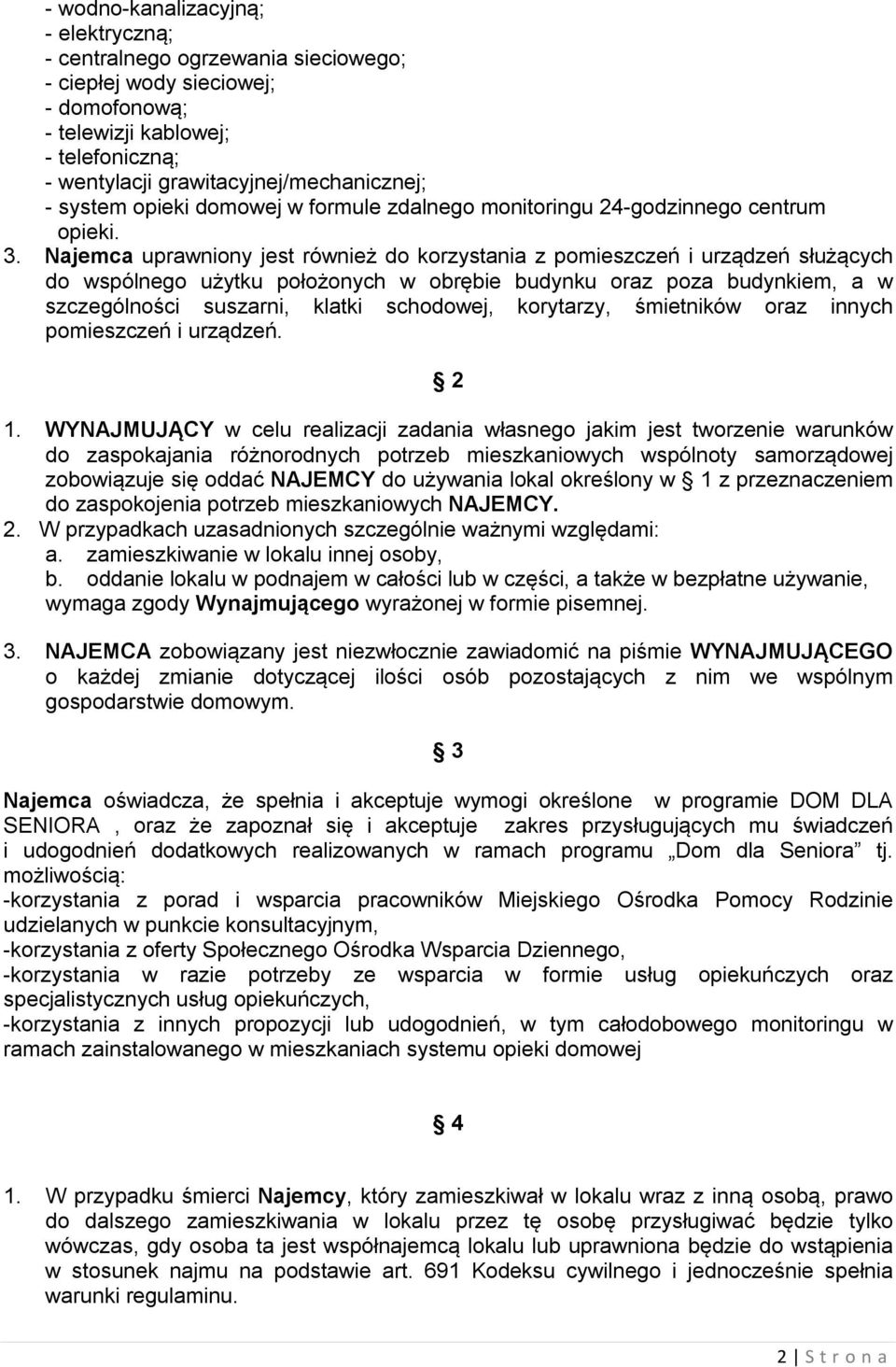 Najemca uprawniony jest również do korzystania z pomieszczeń i urządzeń służących do wspólnego użytku położonych w obrębie budynku oraz poza budynkiem, a w szczególności suszarni, klatki schodowej,