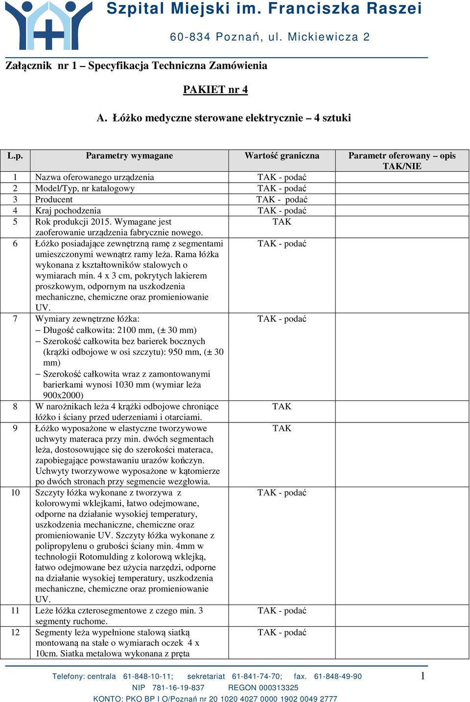 Parametry wymagane Wartość graniczna Parametr oferowany opis /NIE 1 Nazwa oferowanego urządzenia - podać 2 Model/Typ, nr katalogowy - podać 3 Producent - podać 4 Kraj pochodzenia - podać 5 Rok