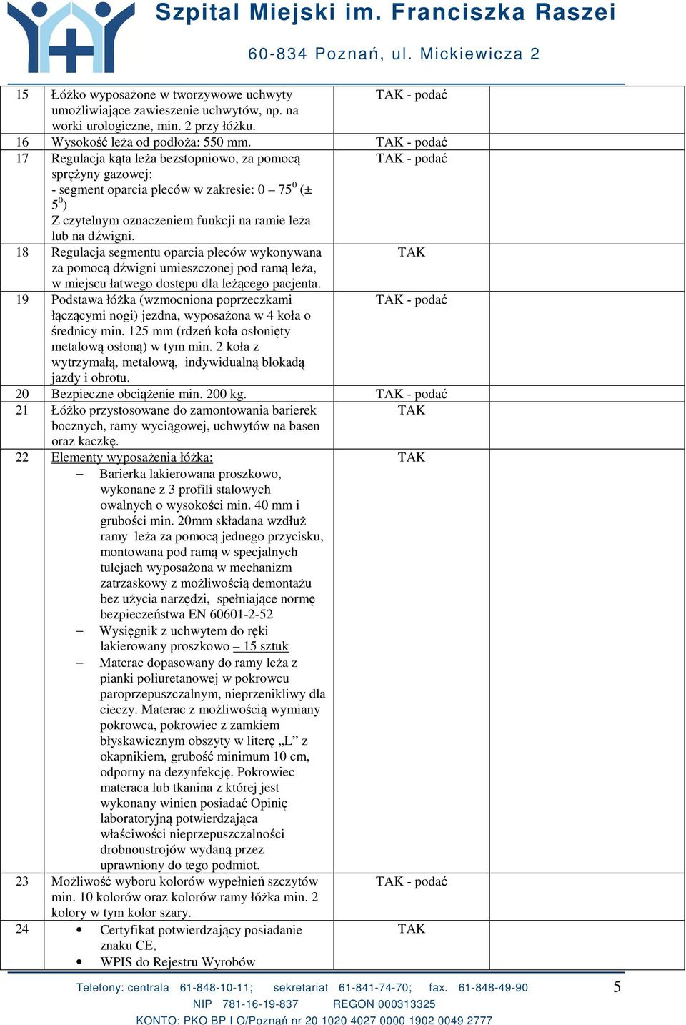 18 Regulacja segmentu oparcia pleców wykonywana za pomocą dźwigni umieszczonej pod ramą leża, w miejscu łatwego dostępu dla leżącego pacjenta.