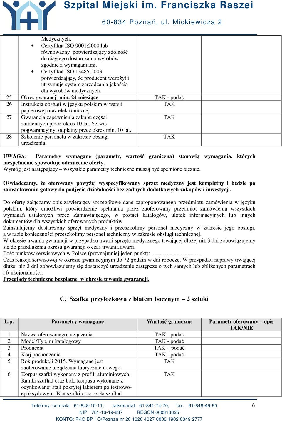 27 Gwarancja zapewnienia zakupu części zamiennych przez okres 10 lat. Serwis pogwarancyjny, odpłatny przez okres min. 10 lat. 28 Szkolenie personelu w zakresie obsługi urządzenia.