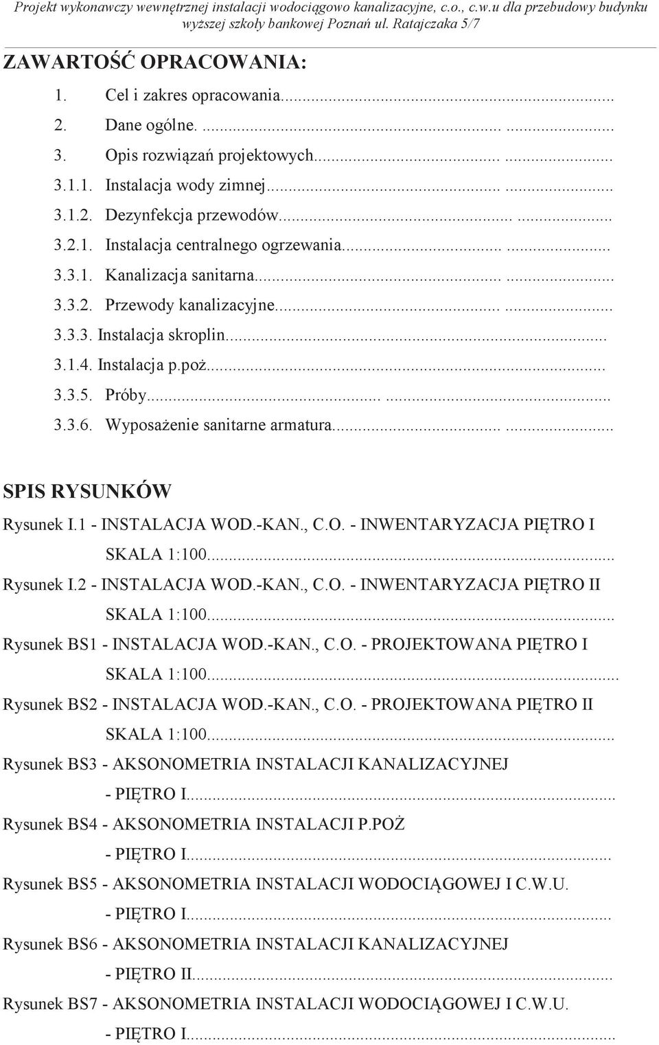 ..... SPIS RYSUNKÓW Rysunek I.1 - INSTALACJA WOD.-KAN., C.O. - INWENTARYZACJA PITRO I SKALA 1:100... Rysunek I.2 - INSTALACJA WOD.-KAN., C.O. - INWENTARYZACJA PITRO II SKALA 1:100.