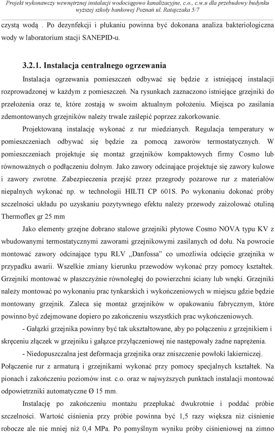 Na rysunkach zaznaczono istniejce grzejniki do przełoenia oraz te, które zostaj w swoim aktualnym połoeniu. Miejsca po zasilania zdemontowanych grzejników naley trwale zalepi poprzez zakorkowanie.