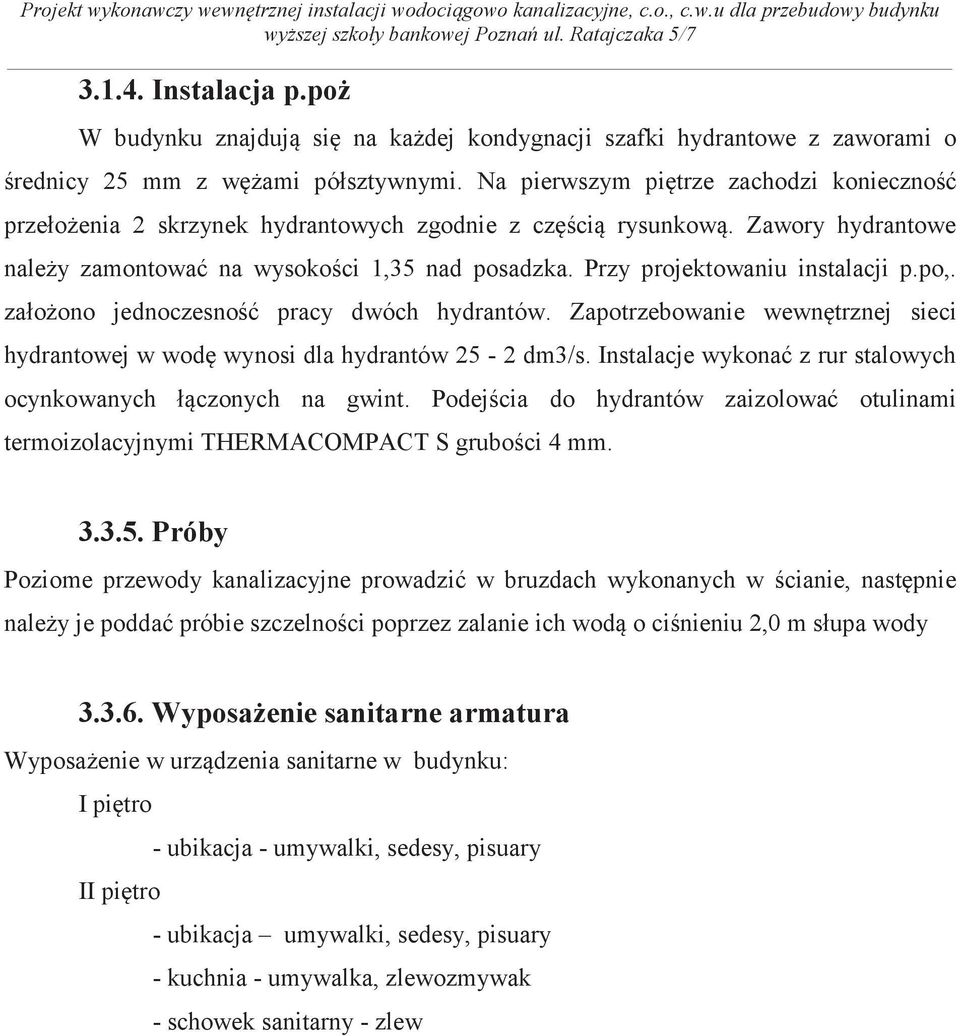 załoono jednoczesno pracy dwóch hydrantów. Zapotrzebowanie wewntrznej sieci hydrantowej w wod wynosi dla hydrantów 25-2 dm3/s. Instalacje wykona z rur stalowych ocynkowanych łczonych na gwint.