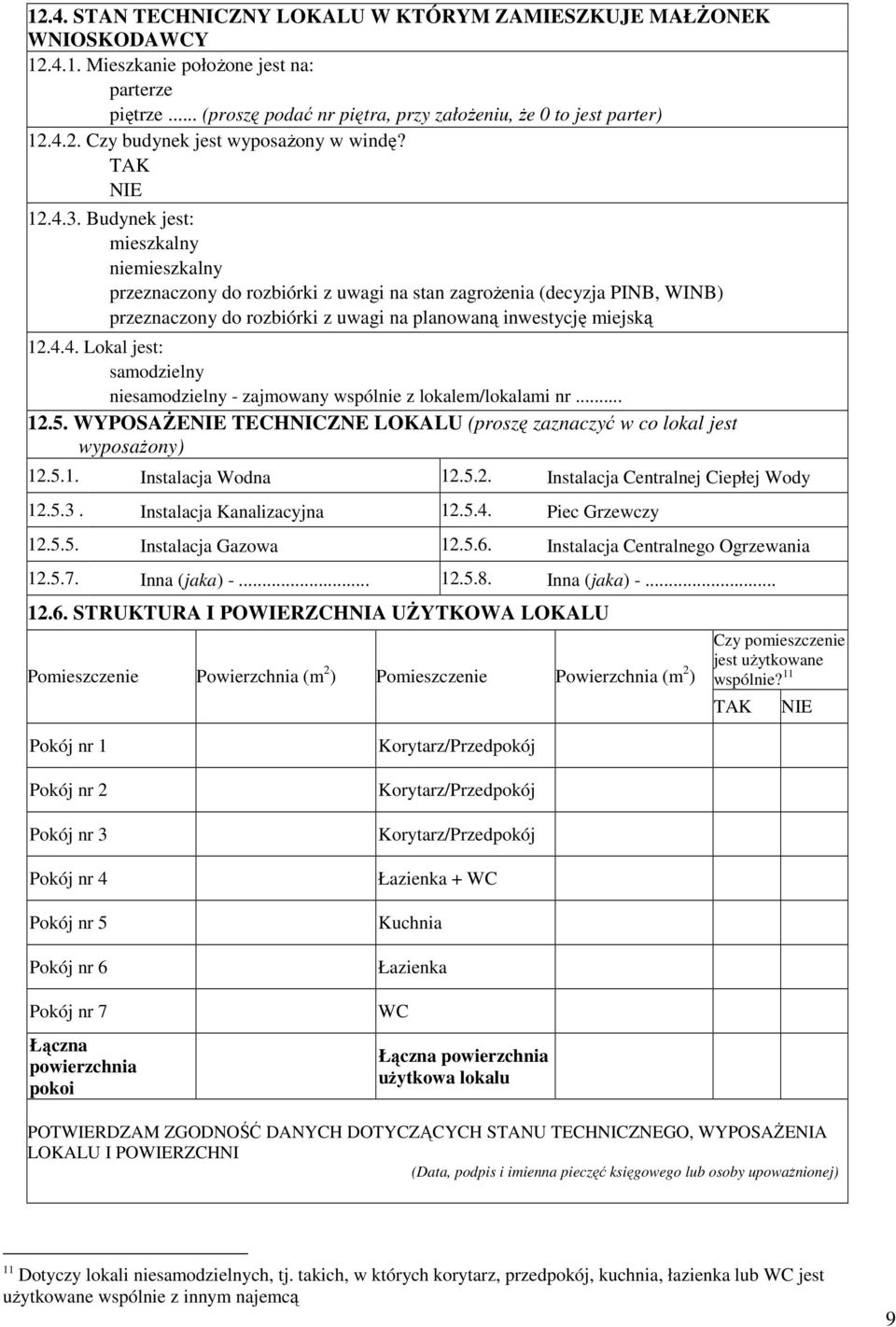 .. 12.5. WYPOSAśENIE TECHNICZNE LOKALU (proszę zaznaczyć w co lokal jest wyposaŝony) 12.5.1. Instalacja Wodna 12.5.2. Instalacja Centralnej Ciepłej Wody 12.5.3. Instalacja Kanalizacyjna 12.5.4.