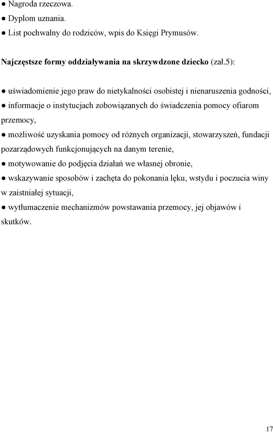 możliwość uzyskania pomocy od różnych organizacji, stowarzyszeń, fundacji pozarządowych funkcjonujących na danym terenie, motywowanie do podjęcia działań we