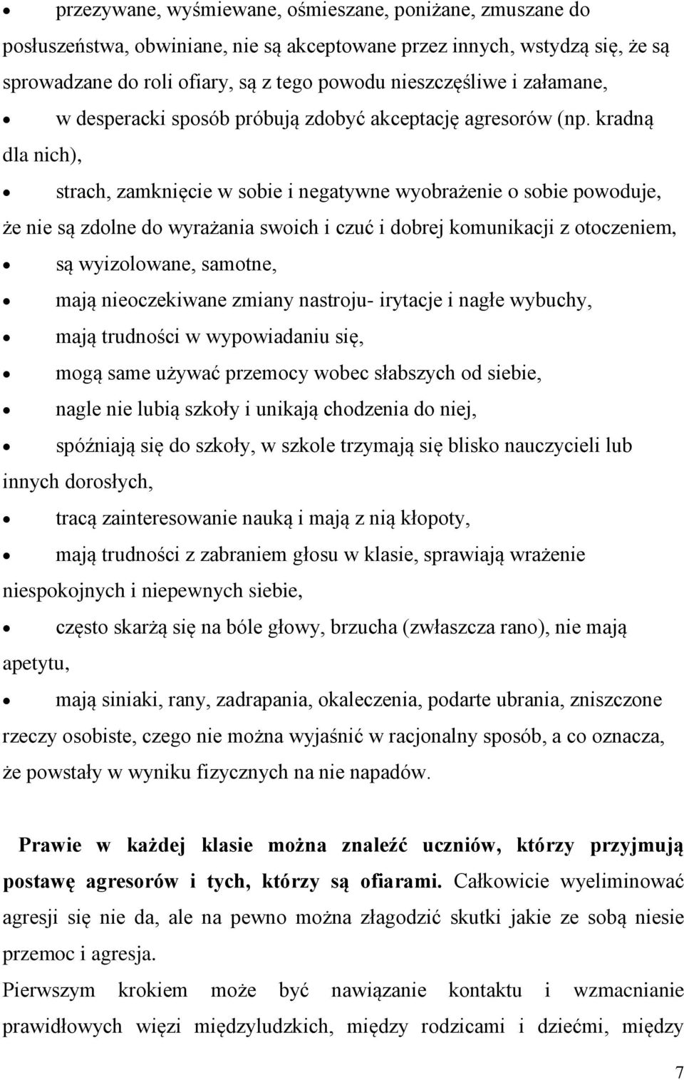 kradną dla nich), strach, zamknięcie w sobie i negatywne wyobrażenie o sobie powoduje, że nie są zdolne do wyrażania swoich i czuć i dobrej komunikacji z otoczeniem, są wyizolowane, samotne, mają