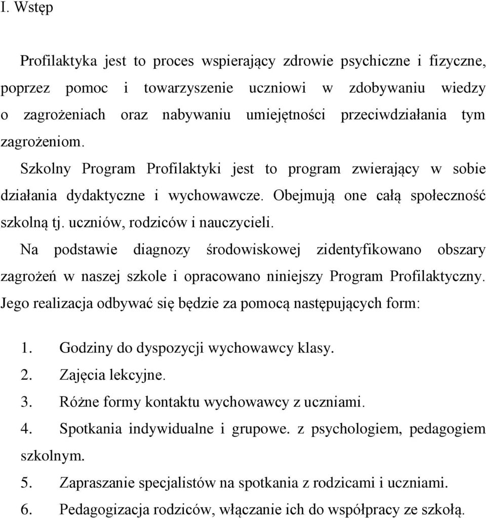 Na podstawie diagnozy środowiskowej zidentyfikowano obszary zagrożeń w naszej szkole i opracowano niniejszy Program Profilaktyczny. Jego realizacja odbywać się będzie za pomocą następujących form: 1.